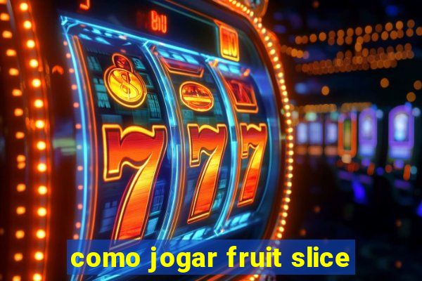 como jogar fruit slice